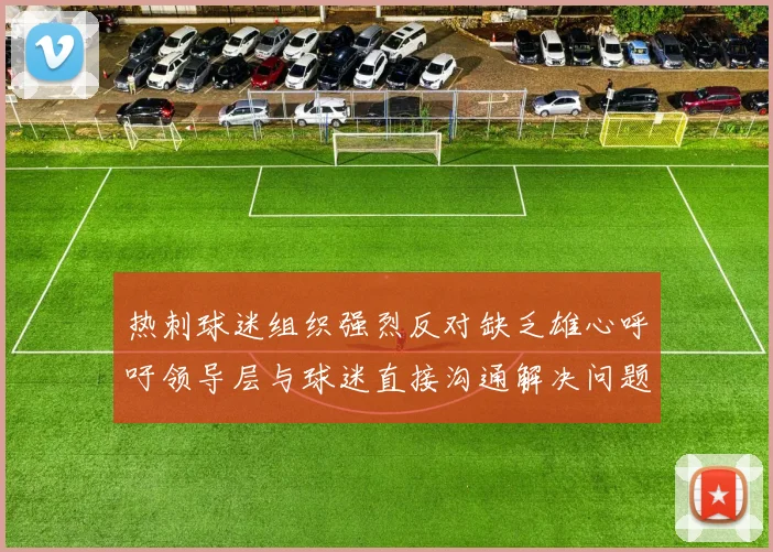 热刺球迷组织强烈反对缺乏雄心呼吁领导层与球迷直接沟通解决问题