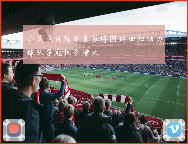 小莫点评绿军复苏塔图姆回归助力球队争冠机会增大